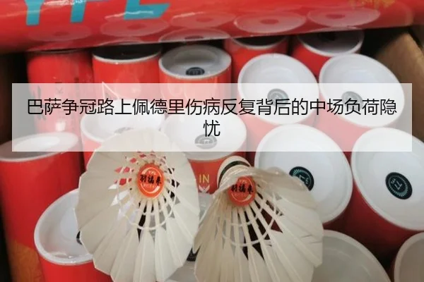 巴萨争冠路上佩德里伤病反复背后的中场负荷隐忧
